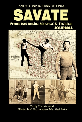 Savate: French Foot Fencing Historical & Technical Journal Fully Illustrated Historical European Martial Arts - Kunz, Andy, and Pua, Kenneth