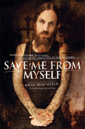 Save Me from Myself: How I Found God, Quit Korn, Kicked Drugs, and Lived to Tell My Story - Welch, Brian