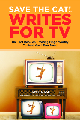 Save the Cat!(r) Writes for TV: The Last Book on Creating Binge-Worthy Content You'll Ever Need - Nash, Jamie