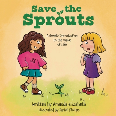 Save the Sprouts: A Gentle Introduction to the Value of Life - Elizabeth, Amanda