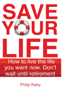Save Your Life: Don't Wait for Retirement to Enjoy Life