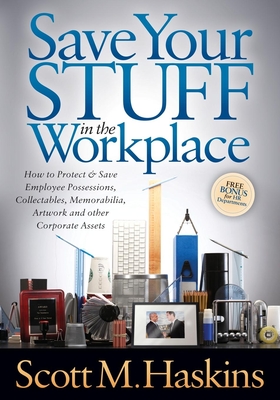 Save Your Stuff in the Workplace: How to Protect & Save Employee Possessions, Collectables, Memorabilia, Artwork and Other Corporate Assets - Haskins, Scott M