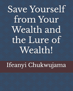 Save Yourself from Your Wealth and the Lure of Wealth!