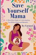 Save Yourself Mama: A Must-Have Guide to Understanding Your Risk of Maternal Mortality