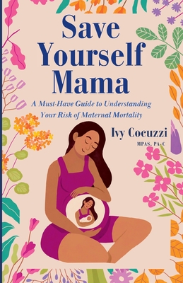 Save Yourself Mama: A Must-Have Guide to Understanding Your Risk of Maternal Mortality - Cocuzzi, Ivy