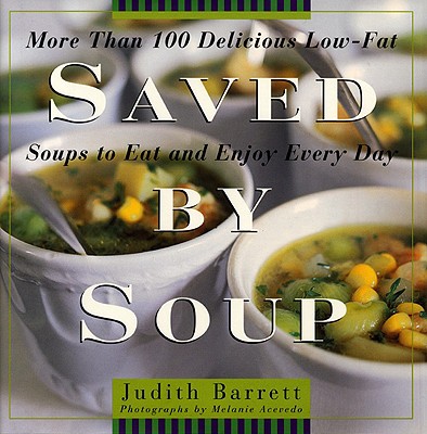 Saved by Soup: More Than 100 Delicious Low-Fat Soups to Eat and Enjoy Every Day - Barrett, Judith