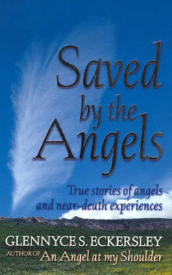 Saved by the Angels: True Stories of Angels and Near-Death Experiences - Eckersley, Glennyce S