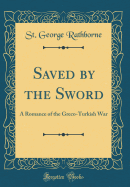 Saved by the Sword: A Romance of the Greco-Turkish War (Classic Reprint)