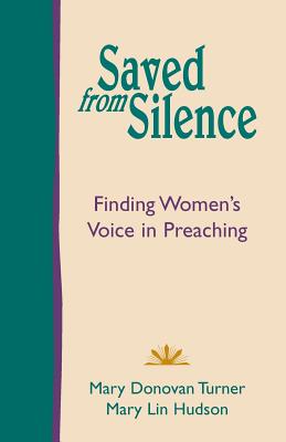 Saved from Silence: Finding Women's Voice in Preaching - Turner, Mary Donovan, and Hudson, Mary Lin, Dr.