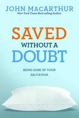 Saved Without a Doubt: Being Sure of Your Salvation - MacArthur Jr, John