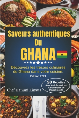 Saveurs authentiques du Ghana: D?couvrez les tr?sors culinaires du Ghana dans votre cuisine - Kinyua, Chef Hanuni