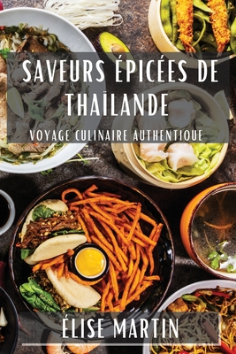 Saveurs ?pic?es de Tha?lande: Voyage Culinaire Authentique - Martin, ?lise