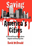 Saving America's Cities: A Tried and Proven Plan to Revive Stagnant and Decaying Cities