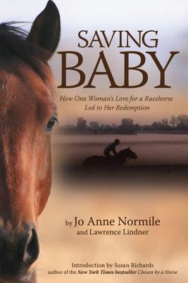 Saving Baby: How One Woman's Love for a Racehorse Led to Her Redemption - Normile, Jo Anne, and Lindner, Lawrence, M.A., and Richards, Susan (Introduction by)