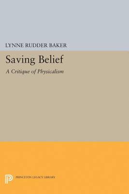 Saving Belief: A Critique of Physicalism - Baker, Lynne Rudder