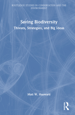 Saving Biodiversity: Threats, Strategies, and Big Ideas - Hayward, Matt W