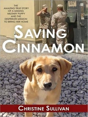 Saving Cinnamon: The Amazing True Story of a Missing Military Puppy and the Desperate Mission to Bring Her Home - Sullivan, Christine, and Merlington, Laural (Narrator)