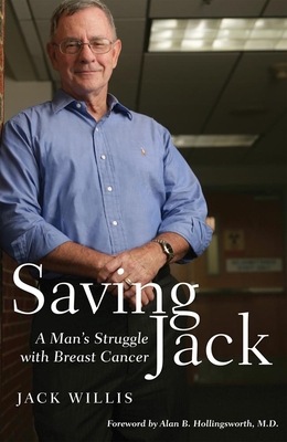 Saving Jack: A Man's Struggle with Breast Cancer - Willis, Jack D, and Hollingsworth, Alan (Foreword by)