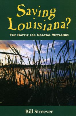 Saving Louisiana?: The Battle for Coastal Wetlands - Streever, Bill