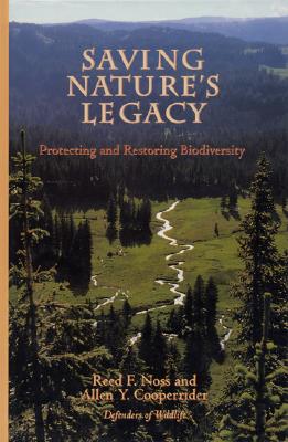Saving Nature's Legacy: Protecting and Restoring Biodiversity - Noss, Reed F, and Cooperrider, Allen, and Defenders of Wildlife