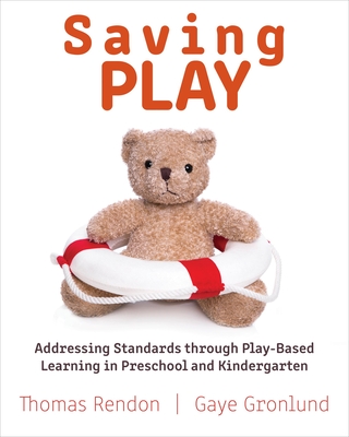Saving Play: Addressing Standards Through Play-Based Learning in Preschool and Kindergarten - Gronlund, Gaye, and Rendon, Thomas