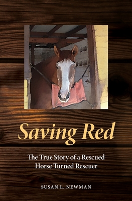 Saving Red: The True Story of a Rescued Horse Turned Rescuer - Newman, Susan L