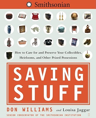 Saving Stuff: How to Care for and Preserve Your Collectibles, Heirlooms, and Other Prized Possessions - Williams, Don, PH.D, and Jaggar, Louisa