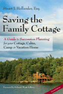 Saving the Family Cottage: A Guide to Succession Planning for Your Cottage, Cabin, Camp or Vacation Home - Hollander, Stuart J, and Fry, David S (Editor), and Fellows, Deborah Wyatt (Foreword by)
