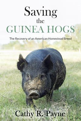 Saving the Guinea Hogs: The Recovery of an American Homestead Breed - Payne, Cathy R, and Sponenberg, D Phillip (Foreword by)