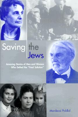 Saving the Jews: Amazing Stories of Men and Women Who Defied the "Final Solution" - Paldiel, Mordecai