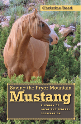 Saving the Pryor Mountain Mustang: A Legacy of Local and Federal Cooperation - Reed, Christine