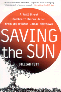 Saving the Sun: A Wall Street Gamble to Rescue Japan from Its Trillion-Dollar Meltdown - Tett, Gillian