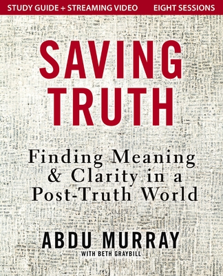 Saving Truth Study Guide Plus Streaming Video: Finding Meaning and Clarity in a Post-Truth World - Murray, Abdu