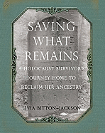 Saving What Remains: A Holocaust Survivor's Journey Home to Reclaim Her Ancestry