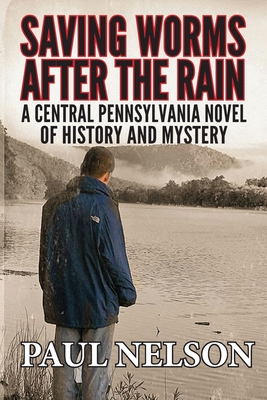 Saving Worms After the Rain: A Central Pennsylvania Novel of History and Mystery - Nelson, Paul C