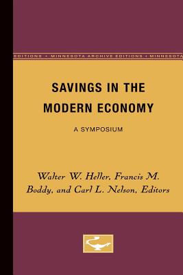 Savings in the Modern Economy: A Symposium - Heller, Walter (Editor), and Boddy, Francis (Editor), and Nelson, Carl (Editor)