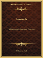 Savonarola: A Biography in Dramatic Episodes