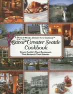 Savor Greater Seattle Cookbook: Seattle's Finest Restaurants, Their Recipes and Their Histories