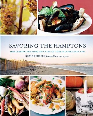 Savoring the Hamptons: Discovering the Food and Wine of Long Island's East End - Lehrer, Silvia, and Alda, Alan, and Alda, Arlene