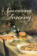 Savouring Tuscany: Recipes and Reflections on Tuscan Cooking