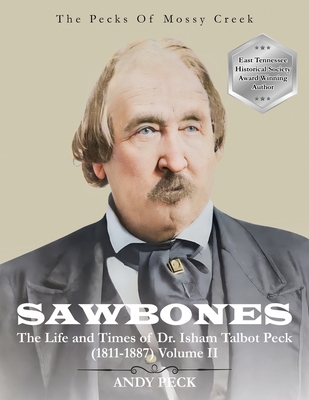 Sawbones: The Life and Times of Dr. Isham Talbot Peck (1811-1887): Volume II - Peck, Andy, and Peck, Isham Talbot, Dr.