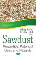 Sawdust: Properties, Potential Uses & Hazards