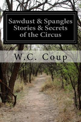 Sawdust & Spangles Stories & Secrets of the Circus - Coup, W C