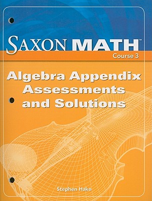 Saxon Math, Course 3: Algebra Appendix Assessments and Solutions - Hake, Stephen