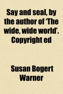 Say and Seal, by the Author of 'The Wide, Wide World'. Copyright Ed