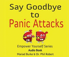 Say Goodbye To Panic Attacks - Robert, Phil, Dr., and Burke, Mariad, and McDonald, Rena (Editor)