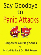 Say Goodbye to Panic Attacks - Robert, Phil, Dr., and Burke, Mariad, and McDonald, Rena (Editor)