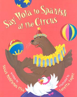 Say Hola at the Circus - Elya, Susan Middleton, and Lopez, Loretta (Illustrator)