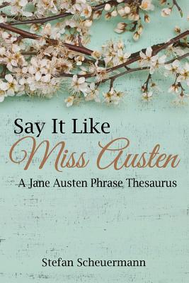 Say It Like Miss Austen: A Jane Austen Phrase Thesaurus - Scheuermann, Stefan