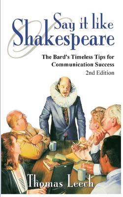 Say It like Shakespeare: The Bard's Timeless Tips for Communication Success - Leech, Thomas